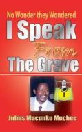 I Speak from the Grave di Julius Mucunku Muchee edito da Sahel Books Inc
