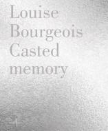 Louise Bourgeois: Casted Memory di Louise Bourgeois edito da Marsilio Arte