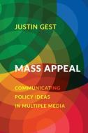 Mass Appeal: Communicating Policy Ideas in Multiple Media di Justin Gest edito da OXFORD UNIV PR
