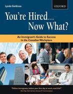 You're Hired...Now What?: An Immigrant's Guide to Success in the Canadian Workplace di Lynda Goldman edito da OXFORD UNIV PR