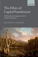 The Ethics of Capital Punishment: A Philosophical Investigation of Evil and Its Consequences di Matthew H. Kramer edito da OXFORD UNIV PR