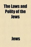 The Laws And Polity Of The Jews di Jews edito da General Books Llc
