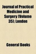 Journal Of Practical Medicine And Surgery (volume 35); London di Unknown Author, Books Group edito da General Books Llc