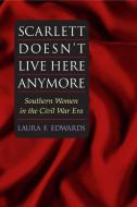 Scarlett Doesn't Live Here Anymore di Laura F. Edwards edito da University of Illinois Press