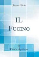Il Fucino (Classic Reprint) di Emidio Agostinoni edito da Forgotten Books