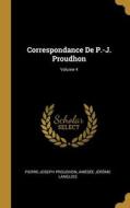 Correspondance De P.-J. Proudhon; Volume 4 di Pierre-Joseph Proudhon, Amédée Jérôme Langlois edito da WENTWORTH PR