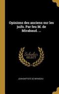 Opinions Des Anciens Sur Les Juifs. Par Feu M. de Mirabaud. ... di Jean-Baptiste De Mirabeau edito da WENTWORTH PR