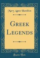 Greek Legends (Classic Reprint) di Mary Agnes Hamilton edito da Forgotten Books