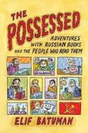 The Possessed: Adventures with Russian Books and the People Who Read Them di Elif Batuman edito da FARRAR STRAUSS & GIROUX