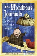 The Wondrous Journals of Dr. Wendell Wellington Wiggins di Lesley M. M. Blume edito da KNOPF