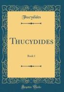 Thucydides: Book 1 (Classic Reprint) di Thucydides Thucydides edito da Forgotten Books