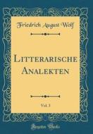 Litterarische Analekten, Vol. 3 (Classic Reprint) di Friedrich August Wolf edito da Forgotten Books