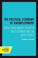 The Political Economy of Unemployment di Thomas Janoski edito da University of California Press