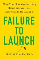 Failure to Launch: Why Your Twentysomething Hasn't Grown Up...and What to Do about It di Mark McConville edito da G P PUTNAM SONS