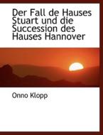 Der Fall De Hauses Stuart Und Die Succession Des Hauses Hannover di Onno Klopp edito da Bastian Books