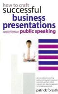How to Craft Successful Business Presentations: And Effective Public Speaking di Patrick Forsyth edito da FOULSHAM