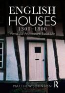 English Houses 1300-1800 di Matthew H. Johnson edito da Taylor & Francis Ltd