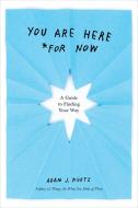 You Are Here (for Now) di Adam J. Kurtz edito da Penguin Putnam Inc