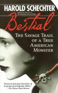Bestial: The Savage Trail of a True American Monster di Harold Schechter edito da POCKET BOOKS