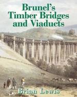 Brunel's Timber Bridges And Viaducts di Brian Lewis edito da Ian Allan Publishing