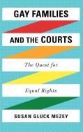 Gay Families and the Courts di Susan Gluck Mezey edito da Rowman & Littlefield Publishers, Inc.