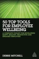 50 Top Tools for Employee Wellbeing di Debbie Mitchell edito da Kogan Page