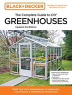 Black and Decker the Complete Guide to DIY Greenhouses 3rd Edition: Build Your Own Greenhouses, Hoophouses, Cold Frames & Greenhouse Accessories di Editors of Cool Springs Press, Chris Peterson edito da COOL SPRINGS PR