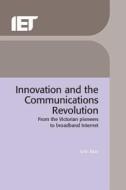 Innovation and the Communications Revolution: From the Victorian Pioneers to Broadband Internet di John Bray edito da INSTITUTION OF ENGINEERING & T