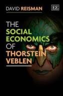 The Social Economics of Thorstein Veblen di David Reisman edito da Edward Elgar Publishing
