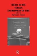 Right To Die Versus Sacredness Of Life di Kalman Kaplan edito da Baywood Publishing Company Inc