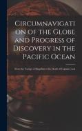 Circumnavigation Of The Globe And Progress Of Discovery In The Pacific Ocean [microform] di Anonymous edito da Legare Street Press