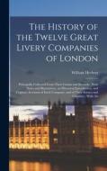 The History of the Twelve Great Livery Companies of London: Principally Collected From Their Grants and Records: With Notes and Illustrations, an Hist di William Herbert edito da LEGARE STREET PR