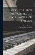 Versuch über die wahre Art das Clavier zu spielen di Carl Philipp Emanuel Bach, Walter Niemann edito da LEGARE STREET PR
