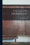 Calcul Des Probabilités di Joseph Bertrand edito da LEGARE STREET PR