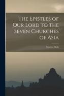 The Epistles of Our Lord to the Seven Churches of Asia di Marcus Dods edito da LEGARE STREET PR