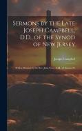 Sermons by the Late Joseph Campbell, D.D., of the Synod of New Jersey di Joseph Campbell edito da LEGARE STREET PR