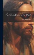 Christus Victor di Lucy Hall Bradlee edito da LEGARE STREET PR
