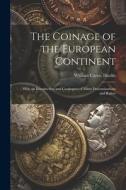 The Coinage of the European Continent: With an Introduction and Catalogues of Mints Denominations and Rulers di William Carew Hazlitt edito da LEGARE STREET PR