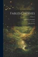 Fables Choisies: Mises En Vers; Volume 4 di Jean De La Fontaine edito da LEGARE STREET PR