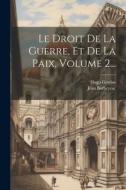 Le Droit De La Guerre, Et De La Paix, Volume 2... di Hugo Grotius, Jean Barbeyrac edito da LEGARE STREET PR