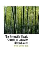 The Greenville Baptist Church In Leicester, Massachusetts di Hiram Cushman Estes edito da Bibliolife