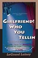 GirlFriend! Who You Tellin di Legrand Latney edito da Lulu.com
