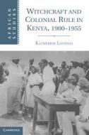 Witchcraft and Colonial Rule in Kenya, 1900¿1955 di Katherine Luongo edito da Cambridge University Press