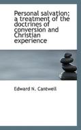 Personal Salvation; A Treatment Of The Doctrines Of Conversion And Christian Experience di Edward N Cantwell edito da Bibliolife