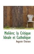 Moliere; La Critique Ideale Et Catholique di Auguste Charaux edito da Bibliolife