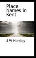 Place Names In Kent di J W Horsley edito da Bibliolife
