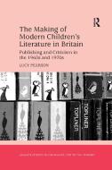 The Making of Modern Children's Literature in Britain di Lucy Pearson edito da Taylor & Francis Ltd
