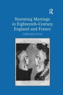 Narrating Marriage in Eighteenth-Century England and France di Chris Roulston edito da Taylor & Francis Ltd