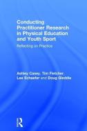 Conducting Practitioner Research in Physical Education and Youth Sport di Ashley (Loughborough University Casey, Tim (Brock University Fletcher, Lee (McGill University Schaefer edito da Taylor & Francis Ltd