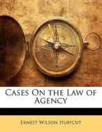 Cases On The Law Of Agency di Ernest Wilson Huffcut edito da Nabu Press